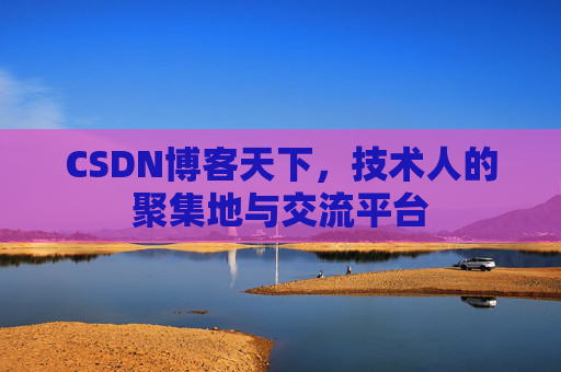 CSDN博客天下,技术人的聚集地与交流平台